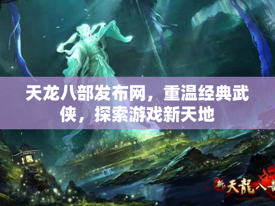 天龙八部发布网，重温经典武侠，探索游戏新天地