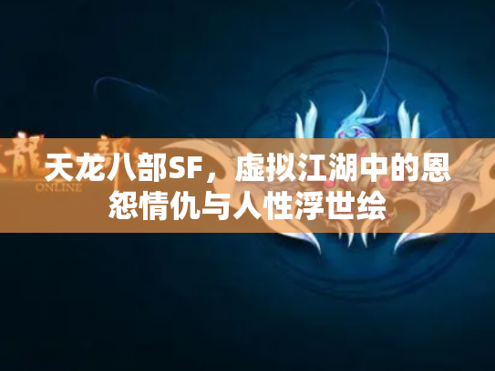 天龙八部SF，虚拟江湖中的恩怨情仇与人性浮世绘