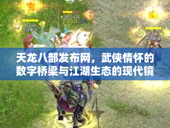 天龙八部发布网，武侠情怀的数字桥梁与江湖生态的现代镜像