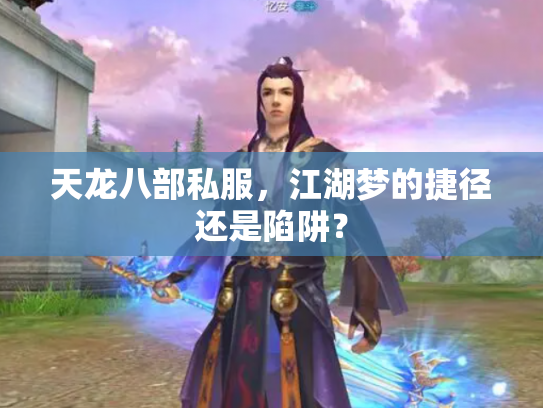 天龙八部私服，江湖梦的捷径还是陷阱？