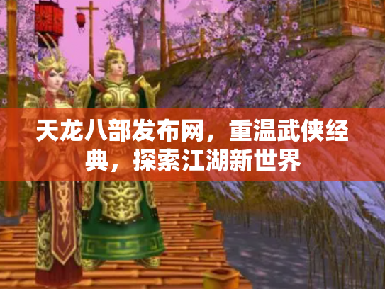 天龙八部发布网，重温武侠经典，探索江湖新世界