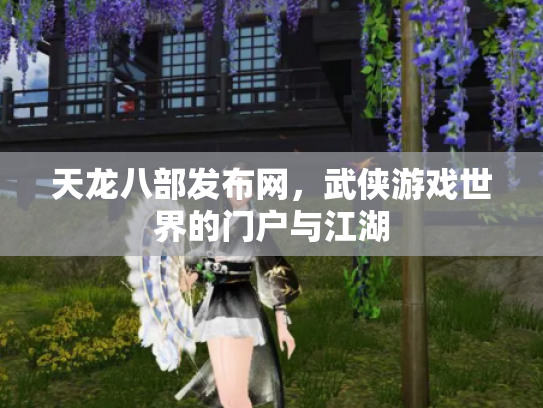 天龙八部发布网，武侠游戏世界的门户与江湖