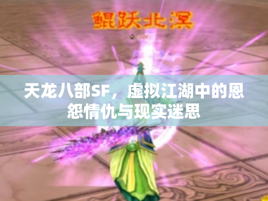 天龙八部SF，虚拟江湖中的恩怨情仇与现实迷思