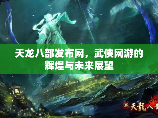 天龙八部发布网，武侠网游的辉煌与未来展望