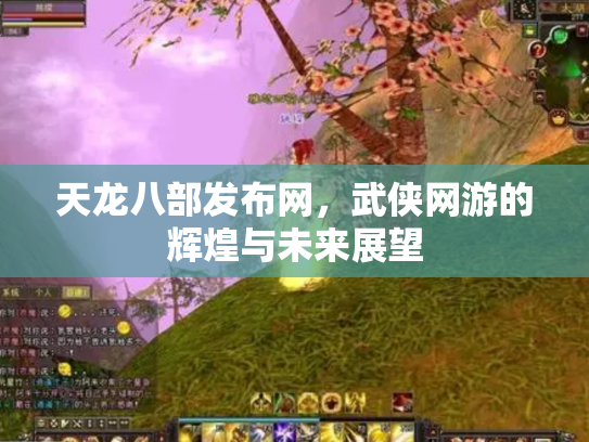 天龙八部发布网，武侠网游的辉煌与未来展望