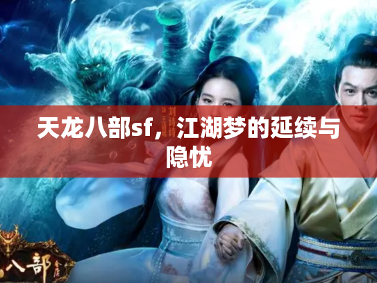 天龙八部sf，江湖梦的延续与隐忧