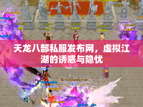 天龙八部私服发布网，虚拟江湖的诱惑与隐忧