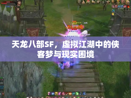 天龙八部SF，虚拟江湖中的侠客梦与现实困境