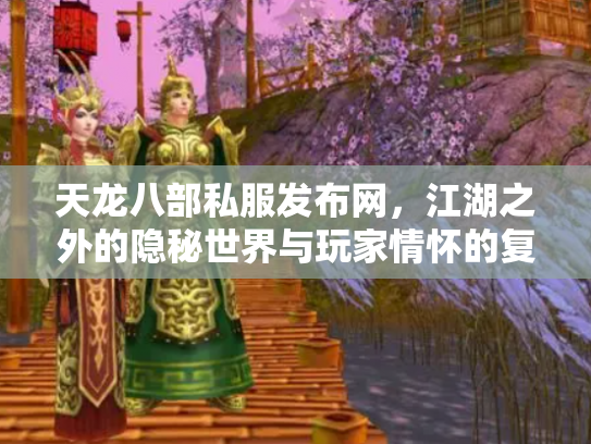 天龙八部私服发布网，江湖之外的隐秘世界与玩家情怀的复杂交织