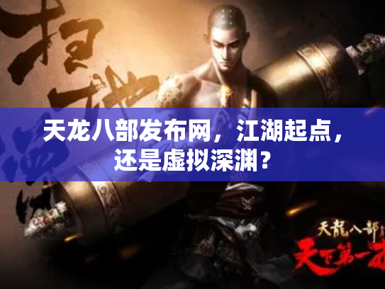 天龙八部发布网，江湖起点，还是虚拟深渊？