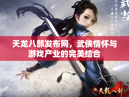 天龙八部发布网，武侠情怀与游戏产业的完美结合