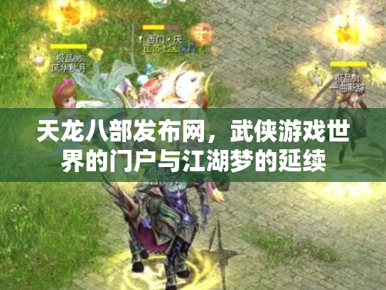 天龙八部发布网，武侠游戏世界的门户与江湖梦的延续