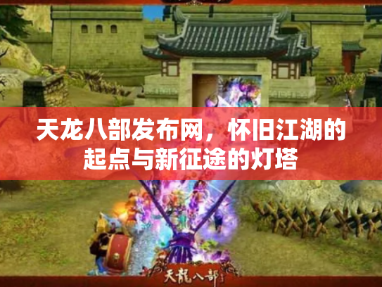 天龙八部发布网，怀旧江湖的起点与新征途的灯塔