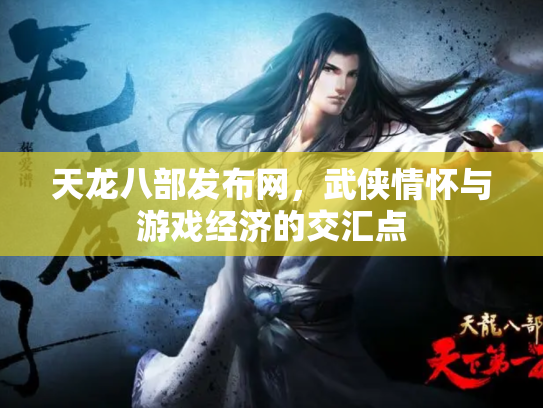 天龙八部发布网，武侠情怀与游戏经济的交汇点
