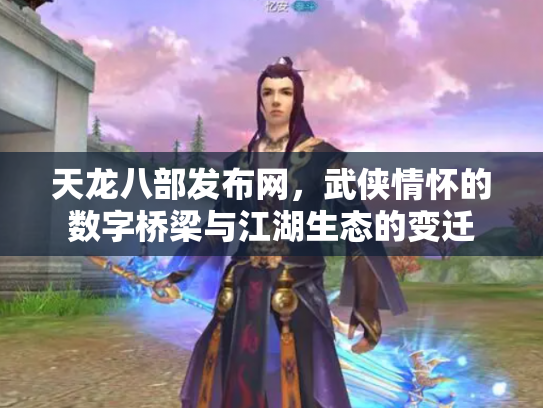 天龙八部发布网，武侠情怀的数字桥梁与江湖生态的变迁