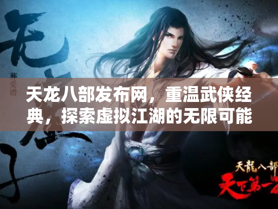 天龙八部发布网，重温武侠经典，探索虚拟江湖的无限可能