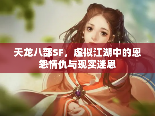 天龙八部SF，虚拟江湖中的恩怨情仇与现实迷思