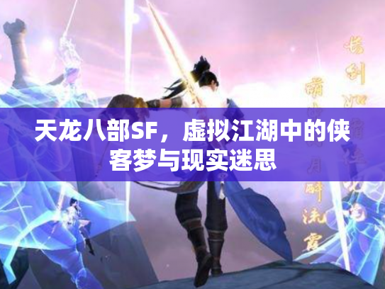天龙八部SF，虚拟江湖中的侠客梦与现实迷思