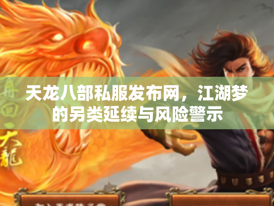 天龙八部私服发布网，江湖梦的另类延续与风险警示