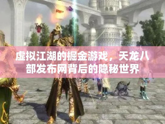 虚拟江湖的掘金游戏，天龙八部发布网背后的隐秘世界