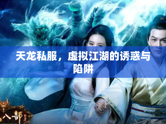 天龙私服，虚拟江湖的诱惑与陷阱