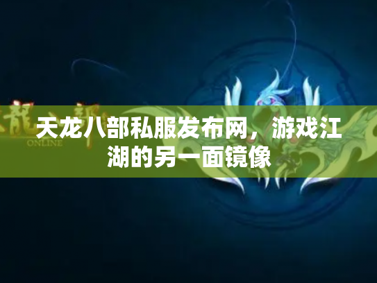 天龙八部私服发布网，游戏江湖的另一面镜像