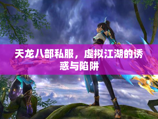 天龙八部私服，虚拟江湖的诱惑与陷阱