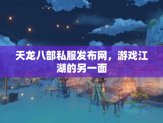天龙八部私服发布网，游戏江湖的另一面