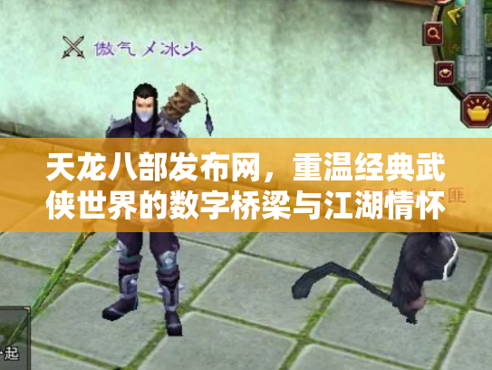 天龙八部发布网，重温经典武侠世界的数字桥梁与江湖情怀