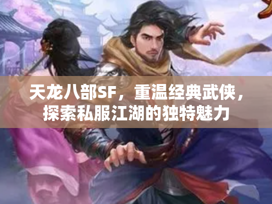 天龙八部SF，重温经典武侠，探索私服江湖的独特魅力