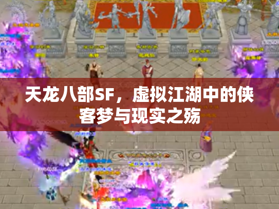 天龙八部SF，虚拟江湖中的侠客梦与现实之殇