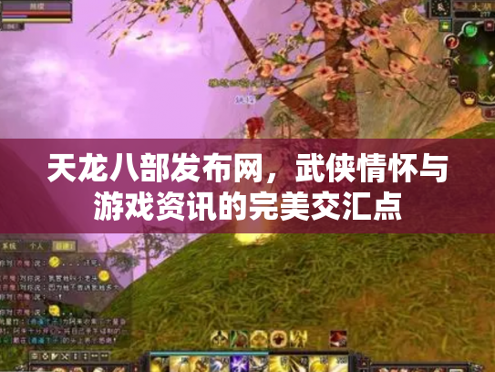 天龙八部发布网，武侠情怀与游戏资讯的完美交汇点