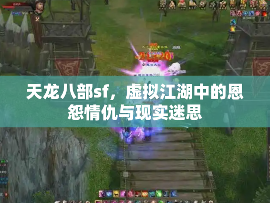 天龙八部sf，虚拟江湖中的恩怨情仇与现实迷思