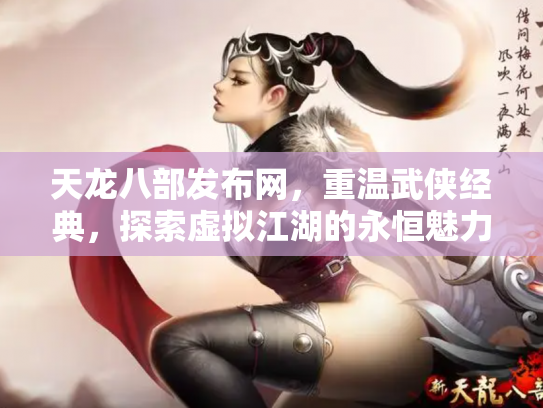 天龙八部发布网，重温武侠经典，探索虚拟江湖的永恒魅力