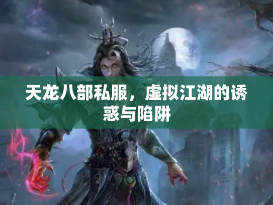 天龙八部私服，虚拟江湖的诱惑与陷阱