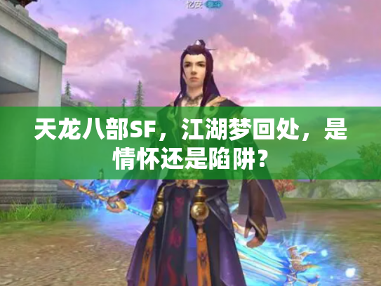 天龙八部SF，江湖梦回处，是情怀还是陷阱？
