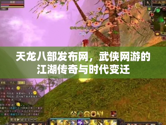 天龙八部发布网，武侠网游的江湖传奇与时代变迁