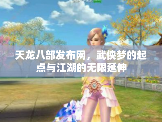 天龙八部发布网，武侠梦的起点与江湖的无限延伸