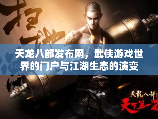 天龙八部发布网，武侠游戏世界的门户与江湖生态的演变