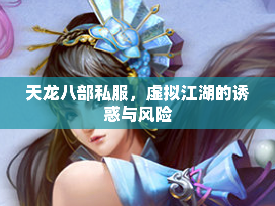 天龙八部私服，虚拟江湖的诱惑与风险