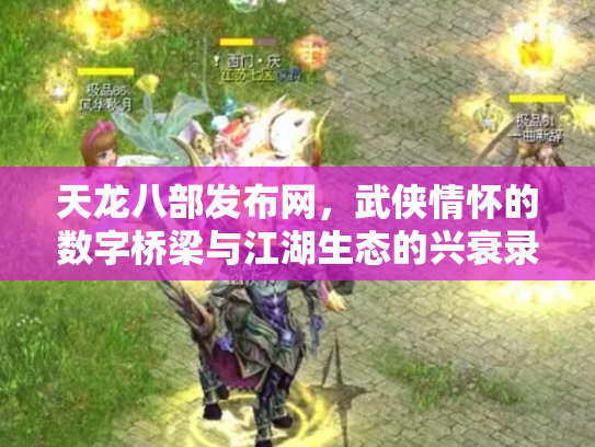 天龙八部发布网，武侠情怀的数字桥梁与江湖生态的兴衰录