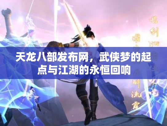 天龙八部发布网，武侠梦的起点与江湖的永恒回响