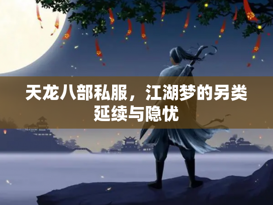 天龙八部私服，江湖梦的另类延续与隐忧