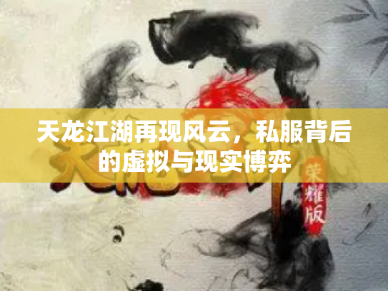 天龙江湖再现风云，私服背后的虚拟与现实博弈