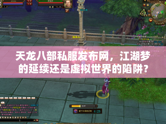 天龙八部私服发布网，江湖梦的延续还是虚拟世界的陷阱？