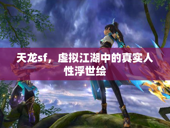 天龙sf，虚拟江湖中的真实人性浮世绘