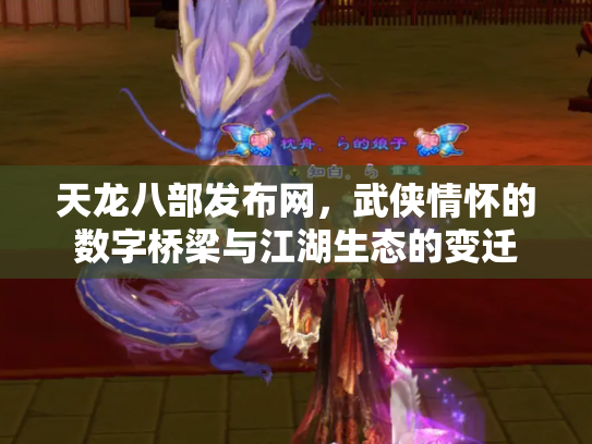 天龙八部发布网，武侠情怀的数字桥梁与江湖生态的变迁
