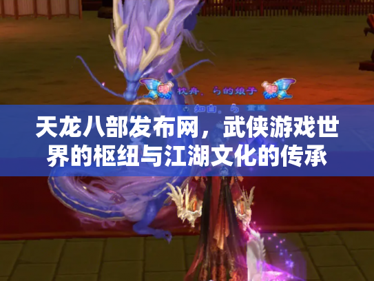 天龙八部发布网，武侠游戏世界的枢纽与江湖文化的传承