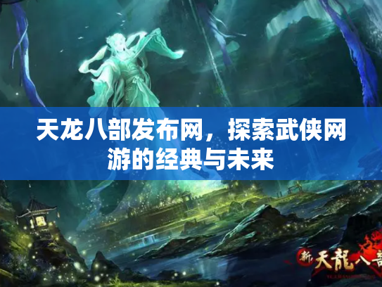 天龙八部发布网，探索武侠网游的经典与未来