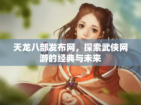 天龙八部发布网，探索武侠网游的经典与未来